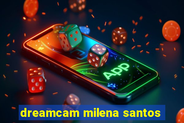 dreamcam milena santos